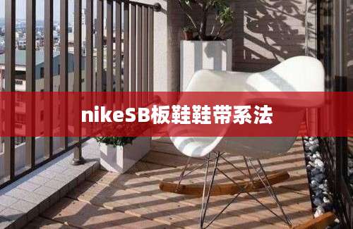 nikeSB板鞋鞋带系法