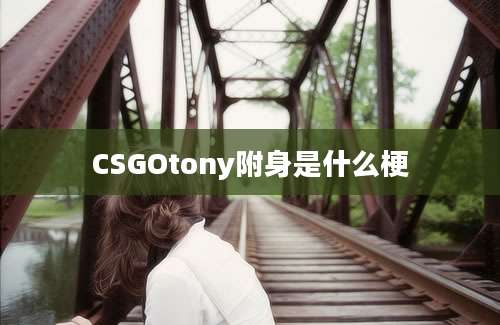 CSGOtony附身是什么梗