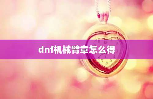 dnf机械臂章怎么得