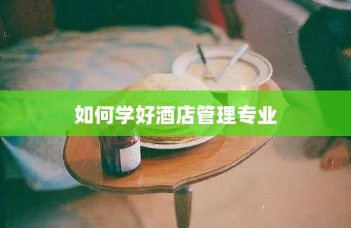 如何学好酒店管理专业