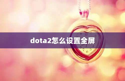 dota2怎么设置全屏