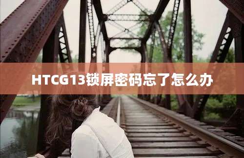 HTCG13锁屏密码忘了怎么办