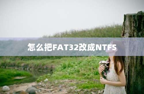 怎么把FAT32改成NTFS