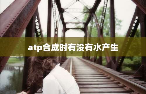 atp合成时有没有水产生