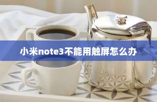 小米note3不能用触屏怎么办