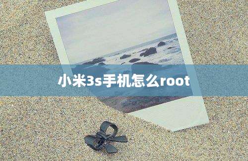 小米3s手机怎么root