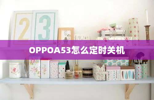 OPPOA53怎么定时关机