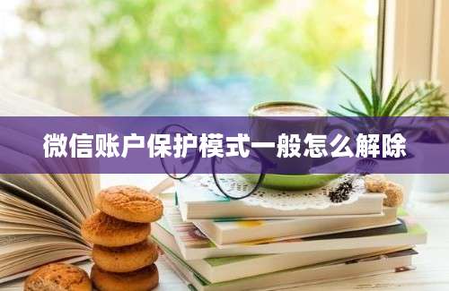 微信账户保护模式一般怎么解除