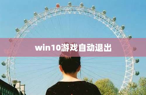 win10游戏自动退出