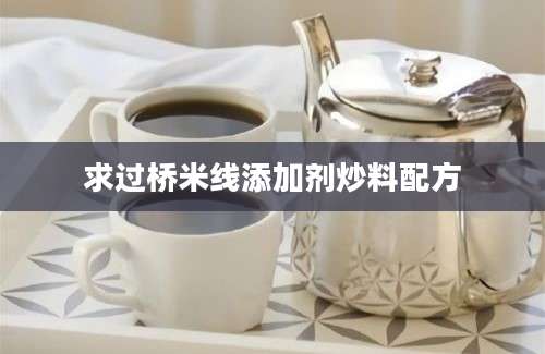 求过桥米线添加剂炒料配方