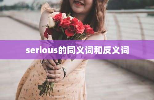 serious的同义词和反义词