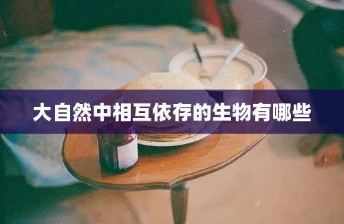 大自然中相互依存的生物有哪些