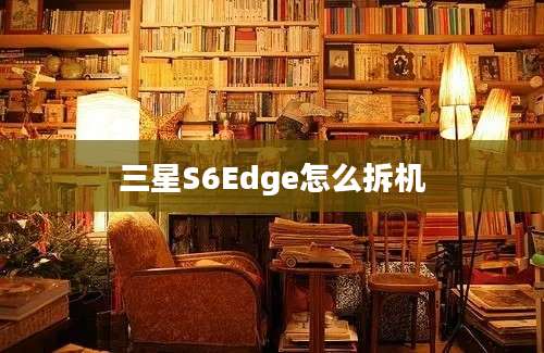 三星S6Edge怎么拆机