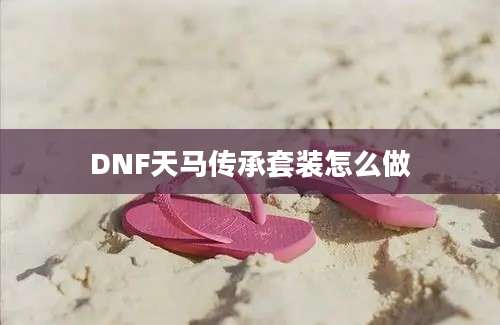 DNF天马传承套装怎么做