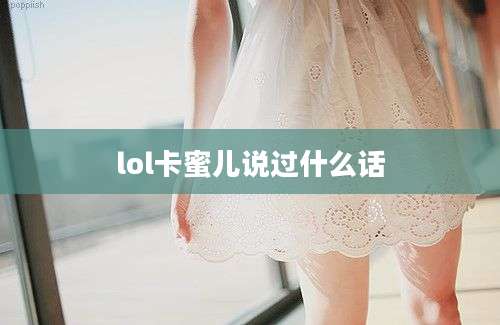 lol卡蜜儿说过什么话