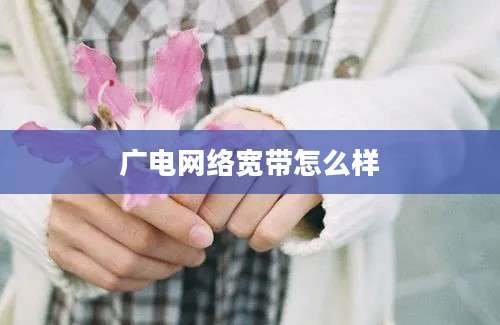 广电网络宽带怎么样