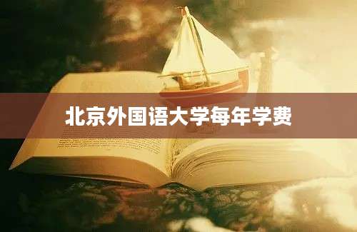 北京外国语大学每年学费