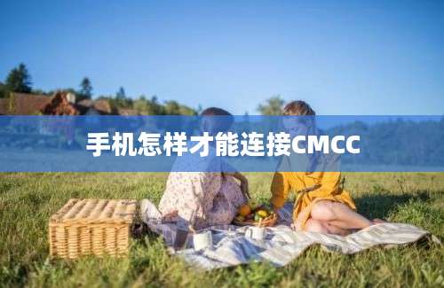 手机怎样才能连接CMCC