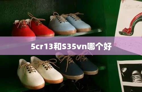 5cr13和S35vn哪个好