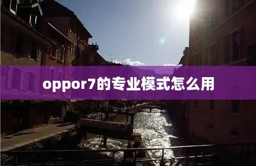 oppor7的专业模式怎么用