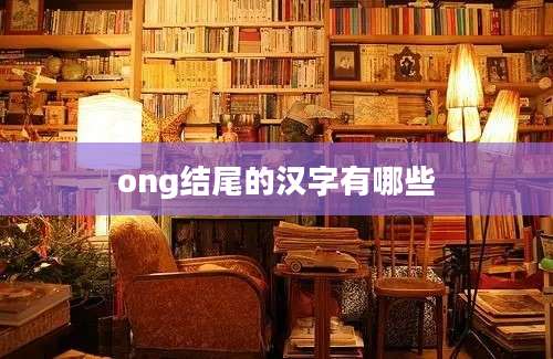 ong结尾的汉字有哪些