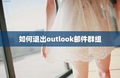 如何退出outlook邮件群组