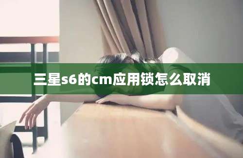 三星s6的cm应用锁怎么取消