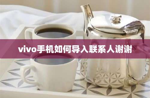 vivo手机如何导入联系人谢谢