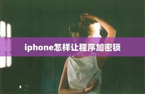 iphone怎样让程序加密锁