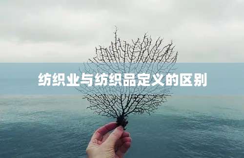 纺织业与纺织品定义的区别