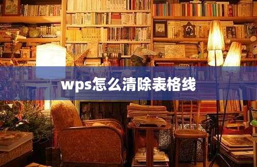 wps怎么清除表格线