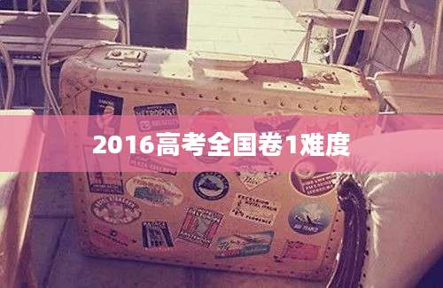 2016高考全国卷1难度