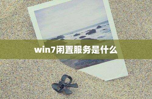 win7闲置服务是什么