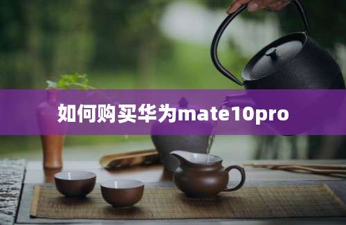 如何购买华为mate10pro