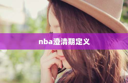 nba澄清期定义