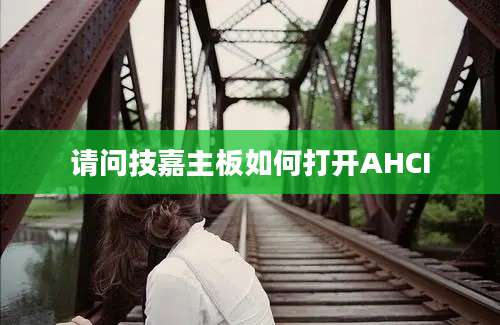 请问技嘉主板如何打开AHCI