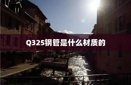 Q325钢管是什么材质的