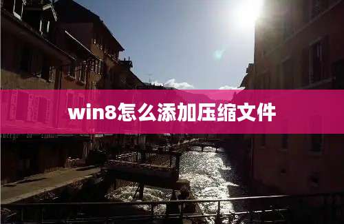 win8怎么添加压缩文件