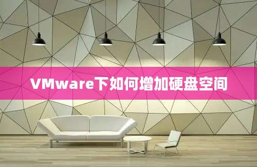 VMware下如何增加硬盘空间