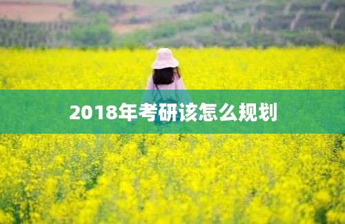 2018年考研该怎么规划