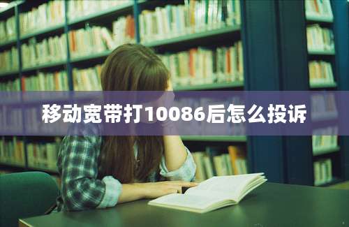 移动宽带打10086后怎么投诉