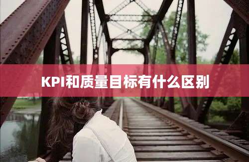 KPI和质量目标有什么区别