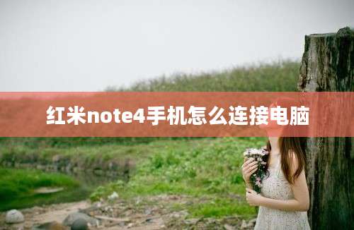 红米note4手机怎么连接电脑