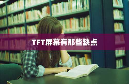 TFT屏幕有那些缺点