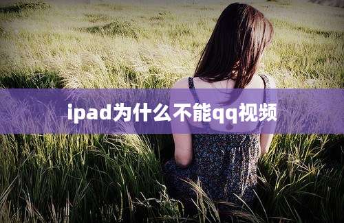 ipad为什么不能qq视频