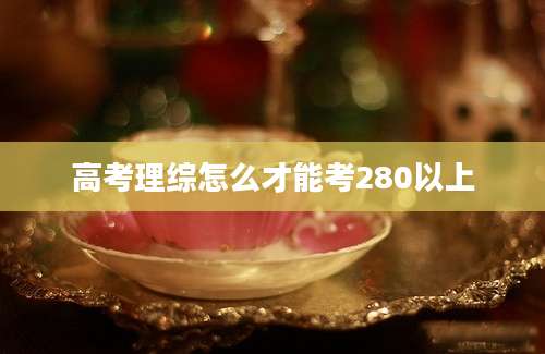 高考理综怎么才能考280以上