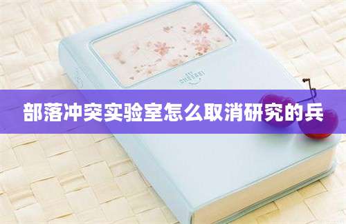 部落冲突实验室怎么取消研究的兵