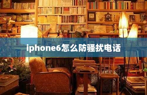 iphone6怎么防骚扰电话