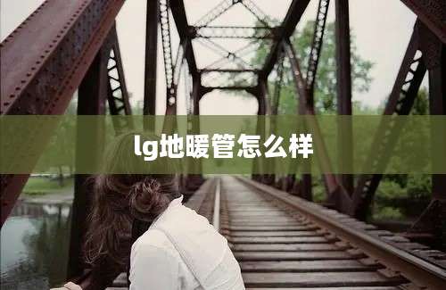 lg地暖管怎么样