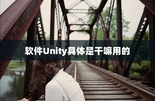 软件Unity具体是干嘛用的